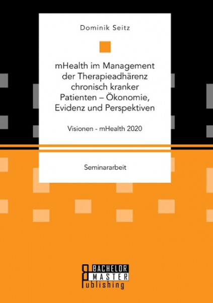 mHealth im Management der Therapieadhärenz chronisch kranker Patienten - Ökonomie, Evidenz und Perspektiven. Visionen - mHealth 2020