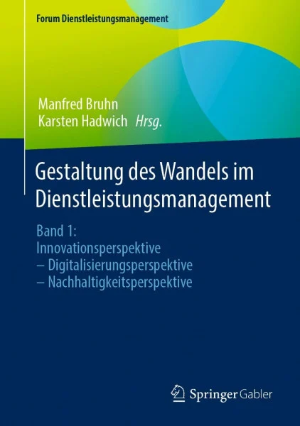 Gestaltung des Wandels im Dienstleistungsmanagement: Band 1: Innovationsperspektive – Digitalisierungsperspektive – Nachhaltigkeitsperspektive (Forum Dienstleistungsmanagement)