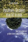 Positives Denken macht krank: Vom Schwindel mit gefährlichen Erfolgsversprechen