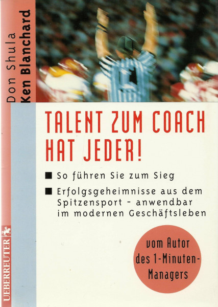 Talent zum Coach hat jeder!: So führen Sie zum Sieg. Erfolgsgeheimnisse aus dem Spitzensport - anwendbar im modernen Geschäftsleben