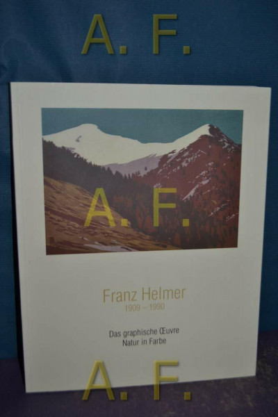 Franz Helmer 1909-1990: Das graphische Oeuvre. Natur in Farbe. Gemeinschaftsausstellung Oetz-Innsbruck-Lienz