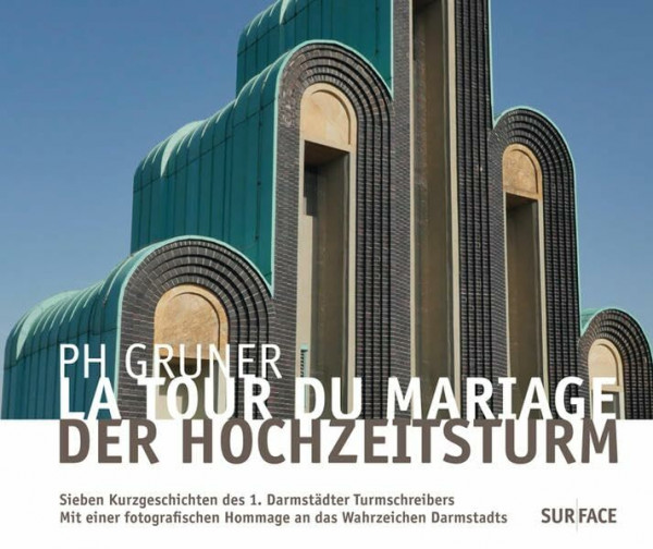 La Tour du Mariage – Der Hochzeitsturm: Sieben Kurzgeschichten des 1. Darmstädter Turmschreibers Paul-Hermann Gruner. Mit einer fotografischen Hommage an das Wahrzeichen Darmstadts