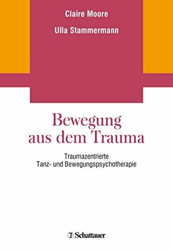 Bewegung aus dem Trauma: Traumazentrierte Tanz- und Bewegungspsychotherapie