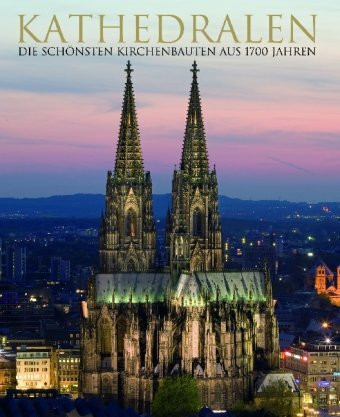Kathedralen: Die schönsten Kirchenbauten aus 1700 Jahren