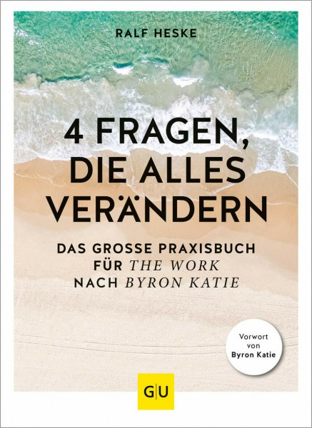 4 Fragen, die alles verändern: Das große Praxisbuch für 'The Work' nach Byron Katie (Lebenshilfe Selbstcoaching)