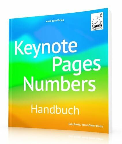 Keynote Pages Numbers – Handbuch -> für macOS, iPadOS, iOS sowie iCloud; alle Themen praxisnah und verständlich für Mac, iPad und iPhone:: Für macOS und iOS