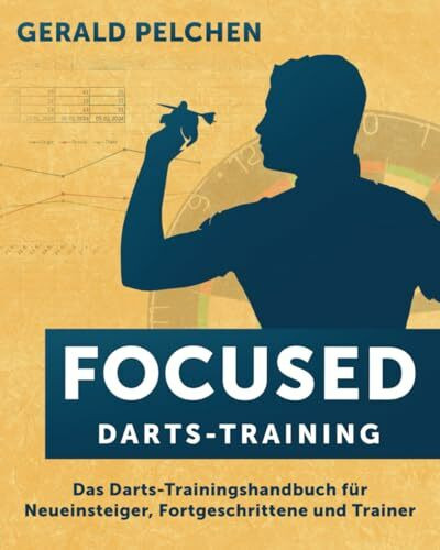 Focused Darts-Training: Das Darts-Trainingshandbuch für Neueinsteiger, Fortgeschrittene und Trainer
