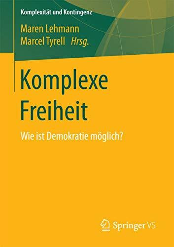 Komplexe Freiheit: Wie ist Demokratie möglich? (Komplexität und Kontingenz)