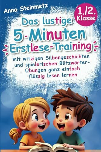 Das lustige 5-Minuten Erstlese-Training - mit witzigen Silbengeschichten und spielerischen Blitzwörter-Übungen ganz einfach flüssig lesen lernen