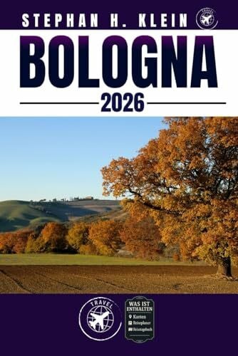 BOLOGNA REISEFÜHRER: Erkunden Sie Bologna wie ein Einheimischer: Authentische Tipps, Top Spots und Tagesausflüge
