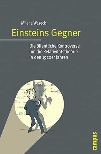 Einsteins Gegner: Die öffentliche Kontroverse um die Relativitätstheorie in den 1920er Jahren