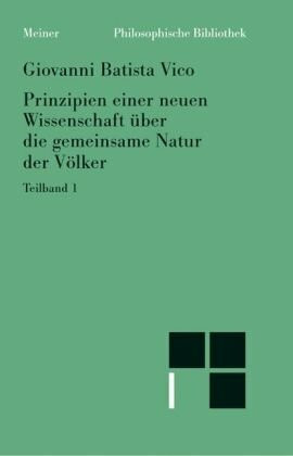Prinzipien einer neuen Wissenschaft über die gemeinsame Natur der Völker. Teilband 1: Mit e. Einl. 'Vico u. d. Idee d. Kulturwiss.' v. Vittorio Hösle