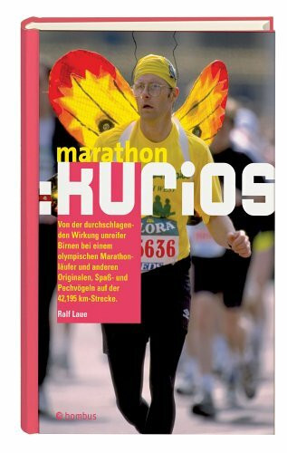 Marathon: kurios: Von der durchschlagenden Wirkung unreifer Birnen bei einem olympischen Marathonläufer und anderen Originalen, Spass- und Pechvögeln ... und Pechvögeln auf der 42,195 km-Strecke