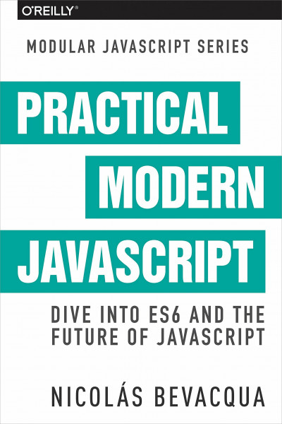 Modular JS: Practical ES6: A Practical Dive into ES6 and Maintainable JavaScript Modules: Dive Into Es6 and the Future of JavaScript