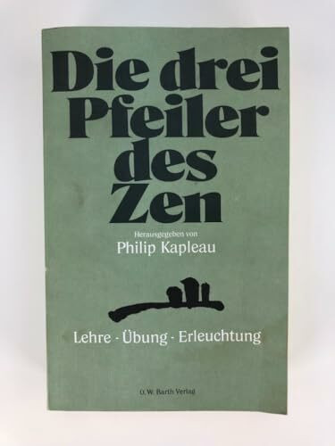 Die drei Pfeiler des Zen. Lehre - Übung - Erleuchtung