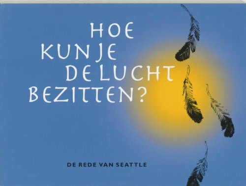 Hoe kun je de lucht bezitten ?: een Indiaanse visie op het beheer van de aarde