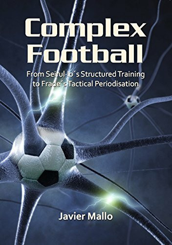 Complex Football: From Seirul·lo´s Structured Training to Frade´s Tactical Periodisation