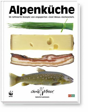 Alpenküche - 90 raffinierte Rezepte von engagierten "Goût Mieux"-Küchenchefs.