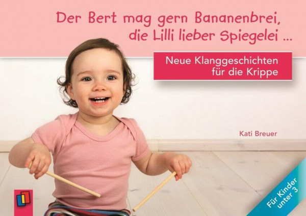 Der Bert mag gern Bananenbrei, die Lilli lieber Spiegelei…: Neue Klanggeschichten für die Krippe