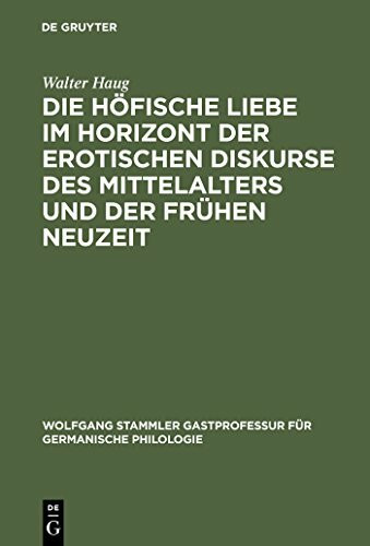 Die höfische Liebe im Horizont der erotischen Diskurse des Mittelalters und der Frühen Neuzeit (Wolfgang Stammler Gastprofessur für Germanische Philologie, 10, Band 10)