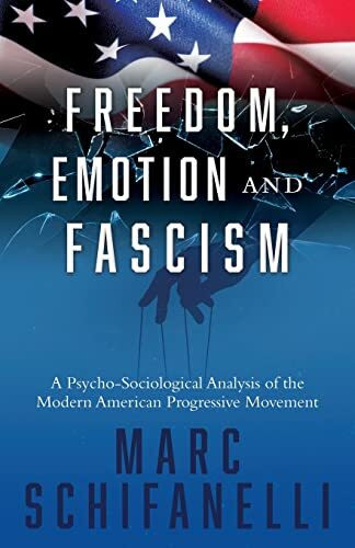 Freedom, Emotion and Fascism: A Psycho-Sociological Analysis of the Modern American Progressive Movement