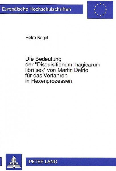 Die Bedeutung der 'Disquisitionum magicarum libri sex' von Martin Delrio für das Verfahren in Hexenp