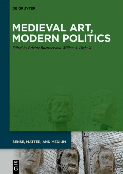 Medieval Art, Modern Politics (Sense, Matter, and Medium, 11)