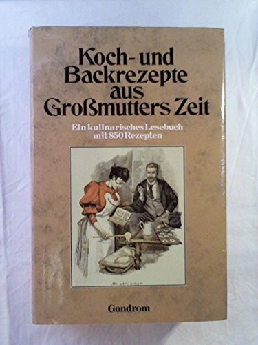 Koch- und Backrezepte aus Grossmutters Zeit : e. kulinar. Lesebuch mit 850 Rezepten