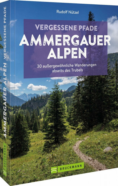 Vergessene Pfade Ammergauer Alpen: 36 außergewöhnliche Wanderungen abseits des Trubels