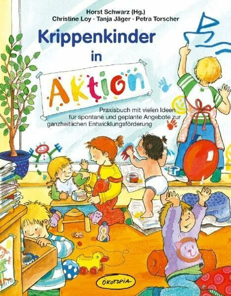 Krippenkinder in Aktion: Praxisbuch mit vielen Ideen für spontane und geplante Angebote zur ganzheitlichen Entwicklungsförderung (Praxisbücher für den pädagogischen Alltag)