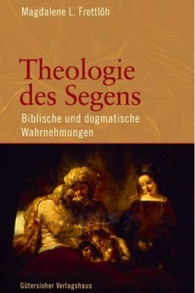 Theologie des Segens: Biblische und dogmatische Wahrnehmungen