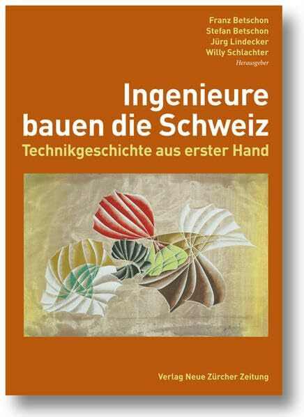 Ingenieure bauen die Schweiz: Technikgeschichte aus erster Hand