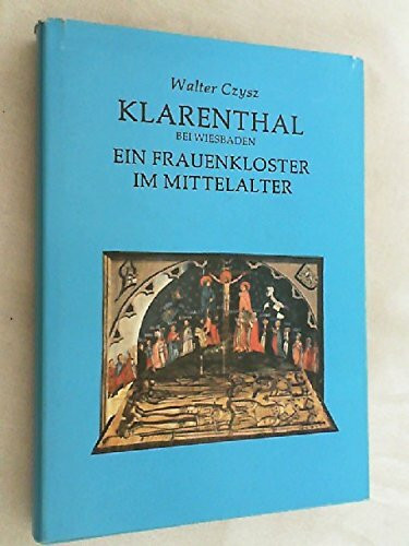 Klarenthal bei Wiesbaden: Ein Frauenkloster im Mittelalter 1298-1559