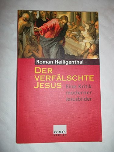 Der verfälschte Jesus: Eine Kritik moderner Jesusbilder