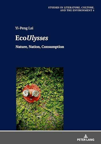 EcoUlysses: Nature, Nation, Consumption (Studies in Literature, Culture, and the Environment / Studien zu Literatur, Kultur und Umwelt, Band 4)