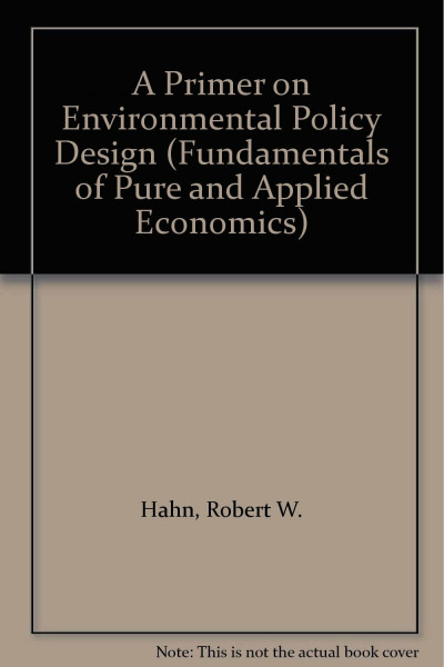 A Primer on Environmental Policy Design (Fundamentals of Pure & Applied Economics)