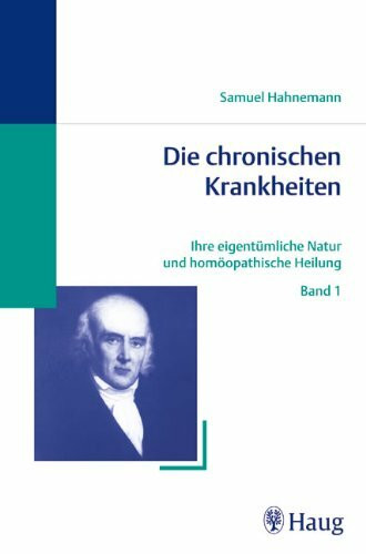 Die chronischen Krankheiten, 5 Bde. Ihre eigentümliche Natur und homöopathische Heilung.: Ihre eigentümliche Natur und homöopathische Heilung ... (Homöopathie und Biologische Medizin)