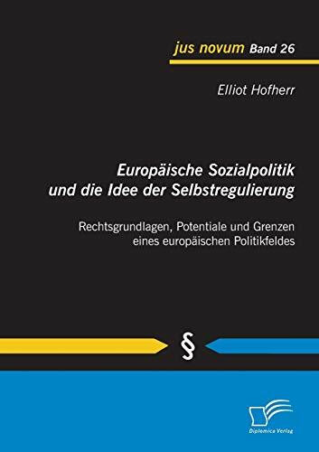 Europäische Sozialpolitik und die Idee der Selbstregulierung: Rechtsgrundlagen, Potentiale und Grenzen eines europäischen Politikfeldes (jus novum)