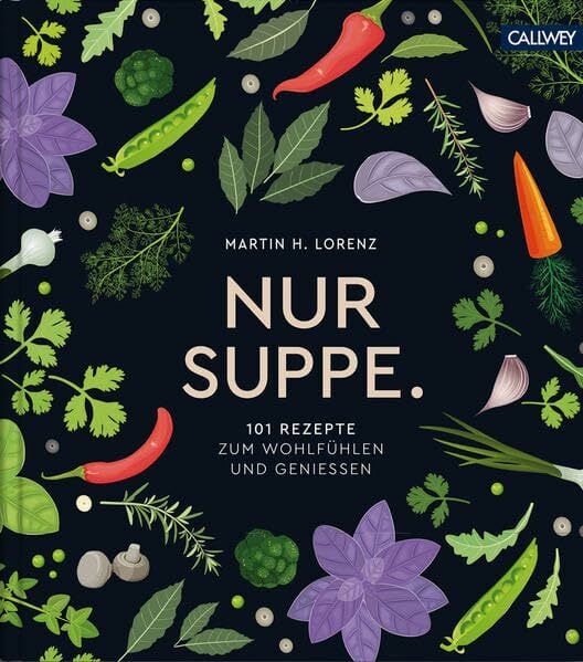 Nur Suppe.: 101 Rezepte zum Wohlfühlen und Genießen Nur Suppe.: 101 Rezepte zum Wohlfühlen und Genießen