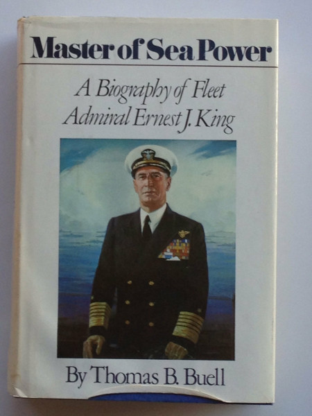 Master of Sea Power: A Biography of Fleet Admiral Ernest J. King