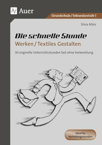 Die schnelle Stunde Werken / Textiles Gestalten: 30 originelle Unterrichtsstunden ganz ohne Vorbereitung (1. bis 10. Klasse) (Die schnelle Stunde Sekundarstufe)