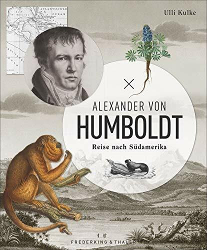 Alexander von Humboldt: Reise nach Südamerika. Ein Bildband mit originalen Abbildungen, Tagebuchauszügen und eindrucksvollen Fotos. Jubiläumsausgabe zum Humboldt-Jahr 2019.