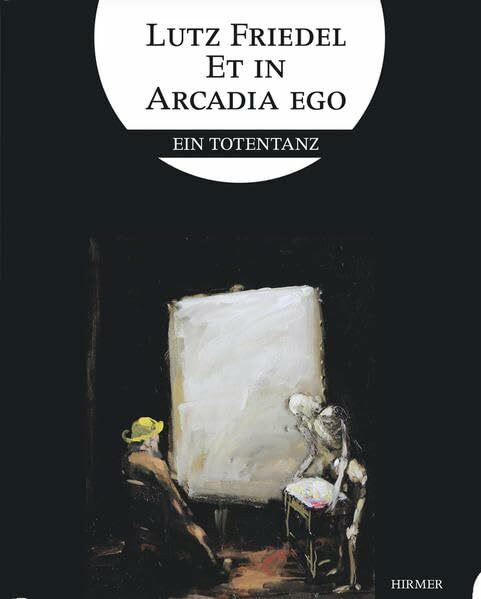 Lutz Friedel: Et in Arcadia Ego: Ein Totentanz