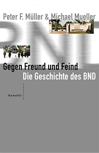 Gegen Freund und Feind: Der BND: Geheime Politik und schmutzige Geschäfte