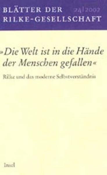 Blätter der Rilke-Gesellschaft: Nr. 24/2002. »Die Welt ist in die Hände der Menschen gefallen«. Rilke und das moderne Selbstverständnis