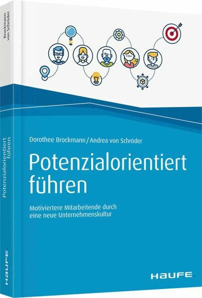 Potenzialorientiert führen: Motiviertere Mitarbeitende durch eine neue Unternehmenskultur (Haufe Fachbuch)