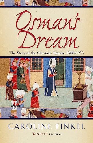 Osman's Dream: The Story of the Ottoman Empire 1300–1923
