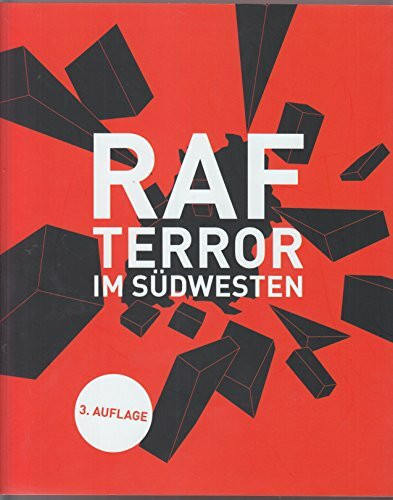 RAF - Terror im Südwesten: Katalog zur Ausstellung im Haus der Geschichte Baden-Württemberg, Stuttgart 14. Juni 2013 bis 23. Februar 2014