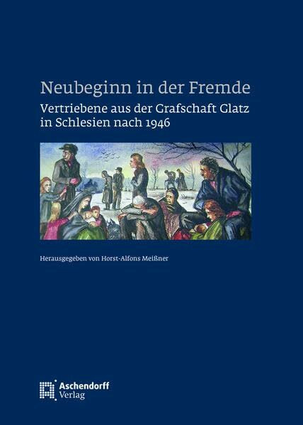 Neubeginn in der Fremde: Vertriebene aus der Grafschaft Glatz in Schlesien nach 1946