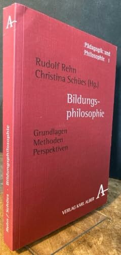 Bildungsphilosophie: Grundlagen - Methoden - Perspektiven (Pädagogik und Philosophie)